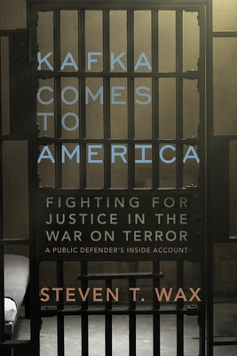Kafka Comes to America: Fighting for Justice in the War on Terror - A Public Defender's Inside Account - Wax, Steven T