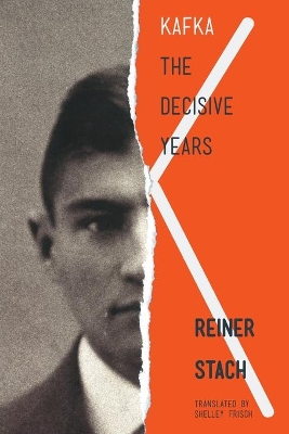 Kafka: The Decisive Years - Stach, Reiner, and Frisch, Shelley (Translated by)