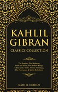 Kahlil Gibran Classics Collection: The Prophet, The Madman, Sand and Foam, The Broken Wings, A Tear and a Smile, Twenty Drawings, The Forerunner & Spirits Rebellious
