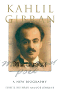 Kahlil Gibran: Man and Poet; A New Biography