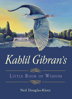 Kahlil Gibran's Little Book of Wisdom - Gibran, Kahlil, and Douglas-Klotz, Neil (Editor)