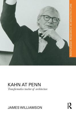 Kahn at Penn: Transformative Teacher of Architecture - Williamson, James