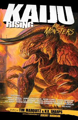 Kaiju Rising: Age of Monsters - Marquitz, Tim (Editor), and Robinson, Jeremy (Foreword by)