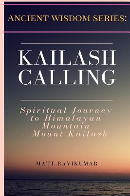 Kailash Calling: Spiritual Journey to Himalayan Mountain - Ravikumar, MR Matt