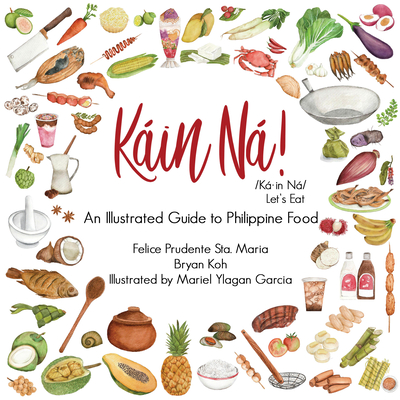 Kain Na!: An Illustrated Guide to Philippine Food - Sta Maria, Felice Prudente, and Koh, Bryan