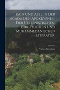 Kain und Abel in der Agada den Apokryphen, der hellenistischen, christlichen und muhammedanischen Literatur.