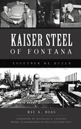 Kaiser Steel of Fontana: Together We Build