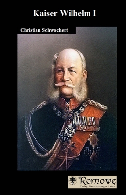 Kaiser Wilhelm I - Romowe, and Schwochert, Christian