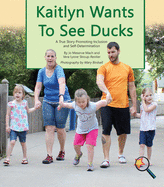 Kaitlyn Wants to See Ducks: A True Story Promoting Inclusion and Self-Determination