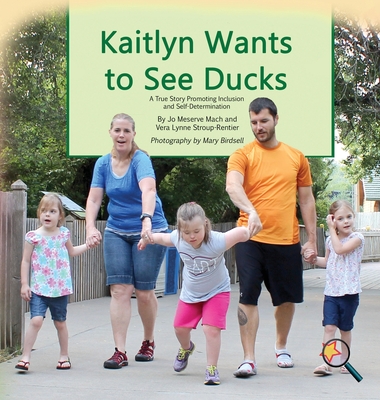 Kaitlyn Wants to See Ducks: A True Story Promoting Inclusion and Self-Determination - Mach, Jo Meserve, and Stroup-Rentier, Vera Lynne, and Birdsell, Mary (Photographer)