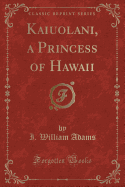 Kaiuolani, a Princess of Hawaii (Classic Reprint)