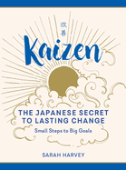 Kaizen: The Japanese Secret to Lasting Change: Small Steps to Big Goals
