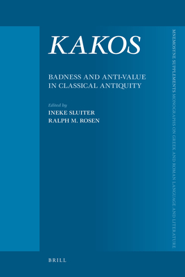 Kakos, Badness and Anti-Value in Classical Antiquity - Sluiter, Ineke (Editor), and Rosen, Ralph (Editor)