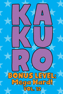 Kakuro Bonus Level: Mega Hard! Vol. 12: Play Kakuro Grid Very Hard Level Number Based Crossword Puzzle Popular Travel Vacation Games Japanese Mathematical Logic Similar to Sudoku Cross-Sums Math Genius Cross Additions Fun for All Ages Kids to Adult Gifts