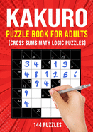 Kakuro Puzzle Book for Adults: Cross Sums Math Logic Puzzles 144 Puzzles 3 Grid Sizes