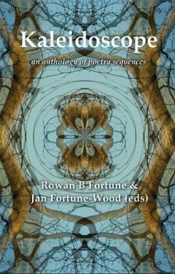 Kaleidoscope - An Anthology of Poetry Sequences - Various, and Fortune, Rowan B. (Editor), and Fortune-Wood, Jan (Editor)