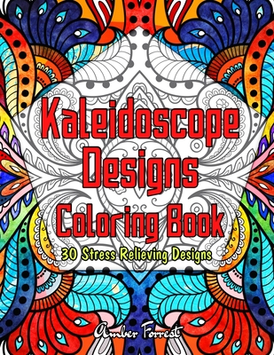 Kaleidoscope Designs Coloring Book - 30 Stress Relieving Designs: Full Page Adult Coloring Book Featuring Beautiful Mandala Coloring Pages for Stress Relief & Relaxation - Forrest, Amber