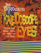 Kaleidoscope Eyes: Psychedelic Rock from the 1960s to the 1990s - DeRogatis, Jim