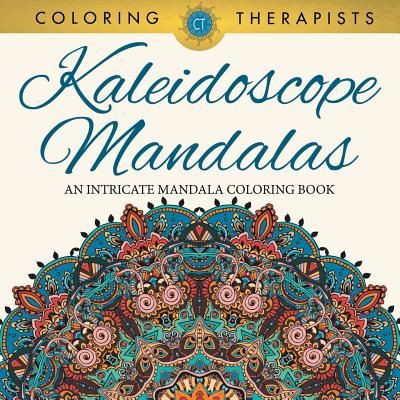 Kaleidoscope Mandalas: An Intricate Mandala Coloring Book - Coloring Therapist