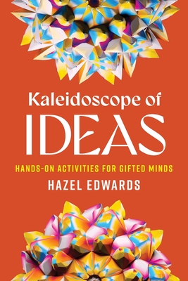 Kaleidoscope of Ideas: Hands-On Activities for Gifted Minds - Edwards, Hazel