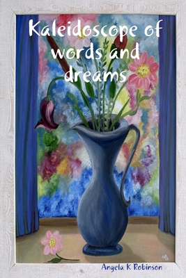 Kaleidoscope of words and dreams - Robinson, Angela K