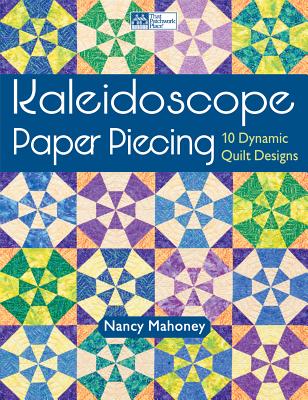 Kaleidoscope Paper Piecing: 10 Dynamic Quilt Designs - Mahoney, Nancy