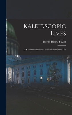 Kaleidscopic Lives: A Companion Book to Frontier and Indian Life - Taylor, Joseph Henry