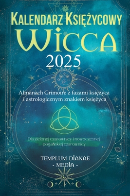 Kalendarz ksi  ycowy Wicca - 2025: Almanach Grimoire z fazami ksi  yca i astrologicznym znakiem ksi  yca, Dla zielonej czarownicy i nowoczesnej poga skiej czarownicy - Media, Templum Dianae