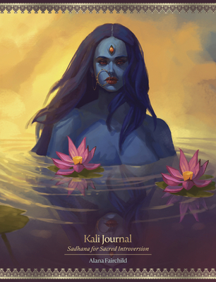 Kali Journal: Sadhana for Sacred Introversion - Fairchild, Alana, and Manton, Jimmy