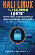 Kali Linux for Beginners: 2 Books in 1: Computer Hacking & Programming Guide with Examples of Wireless Networking Hacking & Penetration Testing with Kali Linux to Understand the Cyber Security (Part 1 and Part 2)
