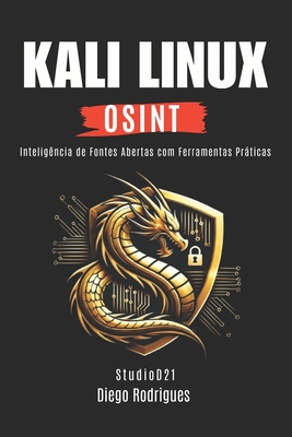 Kali Linux Osint: Intelig?ncia de Fontes Abertas com Ferramentas Prticas - Smart Tech Content, Studiod21, and Rodrigues, Diego
