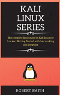 KALI LINUX ( series ): The complete Basic guide in Kali linux for Hackers Getting Started with Networking and Scripting