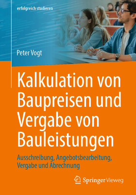 Kalkulation von Baupreisen und Vergabe von Bauleistungen: Ausschreibung, Angebotsbearbeitung, Vergabe und Abrechnung - Vogt, Peter
