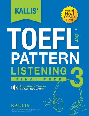 KALLIS' TOEFL iBT Pattern Listening 3: Final Prep (College Test Prep 2016 + Study Guide Book + Practice Test + Skill Building - TOEFL iBT 2016) - Kallis