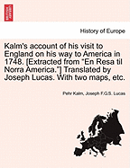 Kalm's account of his visit to England on his way to America in 1748. [Extracted from "En Resa til Norra America."] Translated by Joseph Lucas. With two maps, etc. - Kalm, Pehr, and Lucas, Joseph F G S