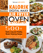 Kalorik Digital Maxx Air Fryer Oven Cookbook: 500+ Quick, Easy and Healthy Mouth-Watering Recipes to Grill, Bake, Fry and Roast Delicious Family Meals.