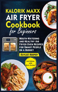 Kalorik Maxx Air Fryer Cookbook for Beginners: Mouth-Watering and Healthy Air Fryer Oven Recipes for Smart People on a Budget