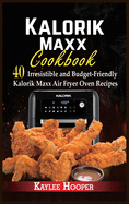 Kalorik Maxx Cookbook: 40 Irresistible and Budget-Friendly Kalorik Maxx Air Fryer Oven Recipes