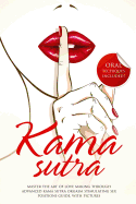 Kama Sutra: Master the Art of Love Making Through Advanced Kama Sutra Orgasm Stimulating Sex Positions Guide, with Pictures
