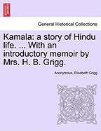 Kamala: A Story of Hindu Life. ... with an Introductory Memoir by Mrs. H. B. Grigg.