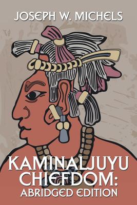 Kaminaljuyu Chiefdom: Abridged Edition - Michels, Joseph W