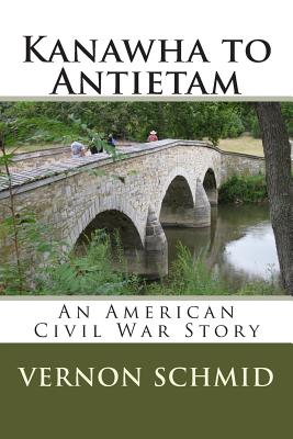 Kanawha to Antietam: An American Civil War Story - Schmid, Vernon