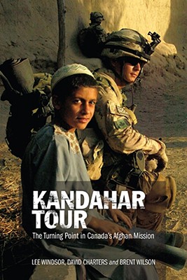 Kandahar Tour: The Turning Point in Canada's Afghan Mission - Windsor, Lee, and Charters, David, and Wilson, Brent