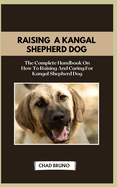 Kangal Shepherd Dog: The Complete Handbook On How To Raising And Caring For Kangal Shepherd Dog
