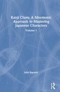 Kanji Clues: A Mnemonic Approach to Mastering Japanese Characters: Volume 1