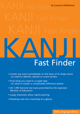 Kanji Fast Finder: This Kanji Dictionary Allows You to Look Up Japanese Characters Based on Shape Alone. No Need to Identify Radicals or Strokes! - Matthews, Laurence