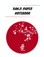 Kanji Paper Notebook: Practice Writing Japanese Genkouyoushi Symbols & Kana Characters. Learn How to Write Hiragana, Katakana and Genkoyoshi For Beginners