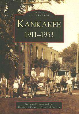 Kankakee: 1911-1953 - Stevens, Norman S, and Kankakee County Historical Society