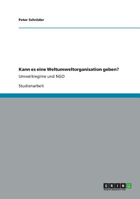 Kann es eine Weltumweltorganisation geben?: Umweltregime und NGO - Schrder, Peter