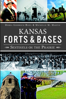 Kansas Forts & Bases: Sentinels on the Prairie - Bisel, Debra Goodrich, and Martin, Michelle M